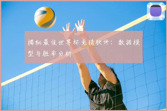 揭秘最佳世界杯竞猜软件：数据模型与胜率分析