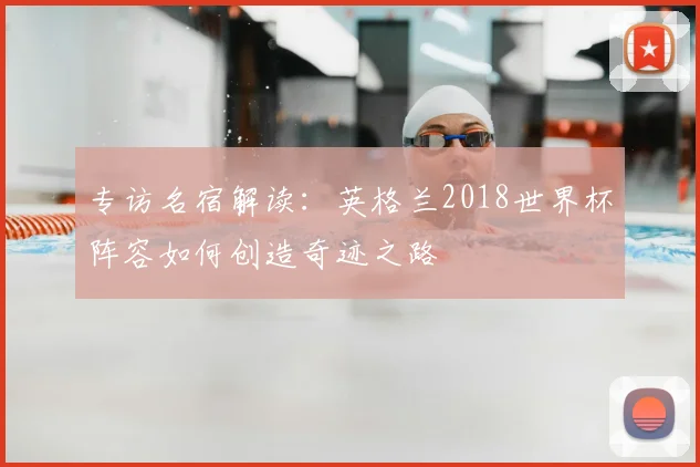 专访名宿解读:英格兰2018世界杯阵容如何创造奇迹之路
