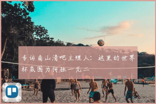 专访南山清吧主理人:这里的世界杯氛围为何独一无二