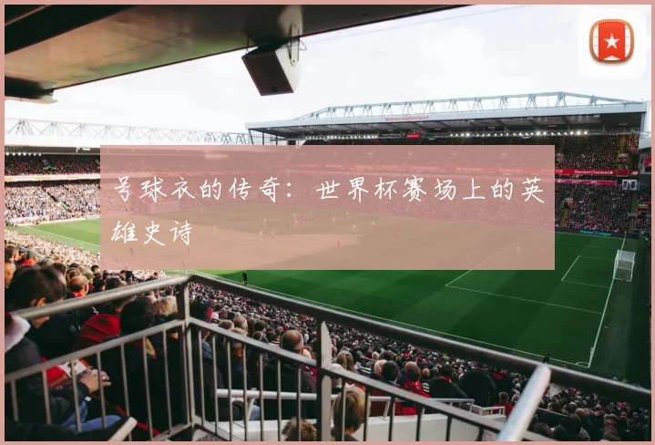 号球衣的传奇：世界杯赛场上的英雄史诗